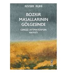 Kültür - Bozkır Masallarının Gölgesinde - Cengiz Aytmatov’un Hayatı